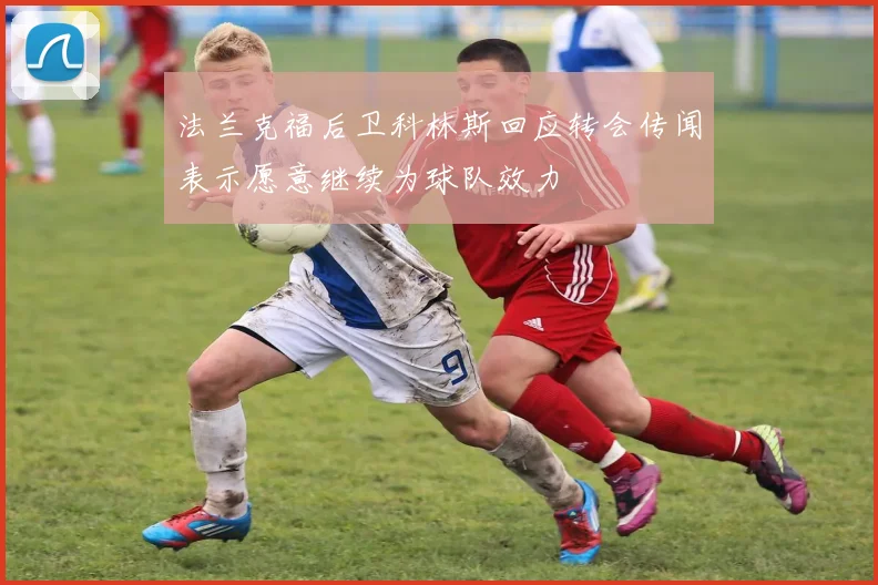 法兰克福后卫科林斯回应转会传闻表示愿意继续为球队效力