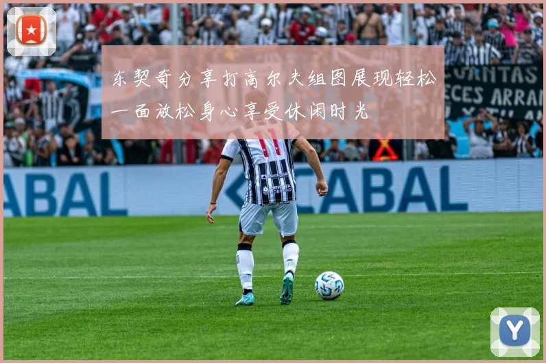 东契奇分享打高尔夫组图展现轻松一面放松身心享受休闲时光